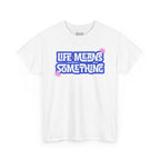 Life Means Something T-shirt